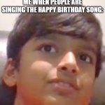 real | ME WHEN PEOPLE ARE SINGING THE HAPPY BIRTHDAY SONG: | image tagged in awkward child,happy birthday,relatable | made w/ Imgflip meme maker