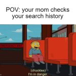 *sweating and giggling in terror* | POV: your mom checks your search history | image tagged in i'm in danger blank place above | made w/ Imgflip meme maker