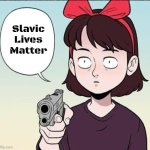 Kiki gun template | Slavic Lives Matter | image tagged in kiki gun template,slavic | made w/ Imgflip meme maker