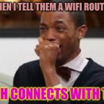 Broadcasting my wifi jokes because I am insecure | PEOPLE WHEN I TELL THEM A WIFI ROUTER JOKE ... WHICH CONNECTS WITH THEM: | image tagged in black guy laughing on another | made w/ Imgflip meme maker