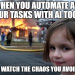 Girl house on fire | WHEN YOU AUTOMATE ALL YOUR TASKS WITH AI TOOLS; AND WATCH THE CHAOS YOU AVOIDED. | image tagged in girl house on fire | made w/ Imgflip meme maker