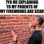 Happy early fourth of july | 7YO ME EXPLAINING TO MY PARENTS OF WHY FIREWORKS ARE SCARY | image tagged in talking to wall,memes,fourth of july,childhood | made w/ Imgflip meme maker