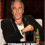 Jenny Jenny who can I turn to? | 2126884449 IS THE MOST INTERESTING NUMBER IN THE WORLD. | image tagged in the most interesting epstein,dos equis guy awesome,beer | made w/ Imgflip meme maker