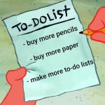 what is there to do? | - buy more pencils; - buy more paper; - make more to-do lists | image tagged in patrick to do list actually blank,spongebob,chores,to do list,memes | made w/ Imgflip meme maker