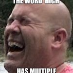 HIGH | WHEN YOU REALIZE THE WORD 'HIGH'; HAS MULTIPLE MEANINGS | image tagged in high | made w/ Imgflip meme maker