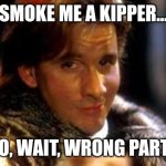 Red dwarf | SMOKE ME A KIPPER... NO, WAIT, WRONG PARTY | image tagged in red dwarf | made w/ Imgflip meme maker