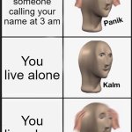 Imagine this happens | You hear someone calling your name at 3 am; You live alone; You live alone | image tagged in memes,panik kalm panik,funny | made w/ Imgflip meme maker