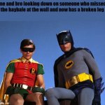 G&B meme | me and bro looking down on someone who missed the haybale at the wall and now has a broken leg | image tagged in batman robin looking down,roblox,guts and blackpowder | made w/ Imgflip meme maker