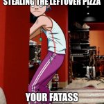 When your mom catches you eating | WHEN YOU'RE CAUGHT STEALING THE LEFTOVER PIZZA; YOUR FATASS REACTION | image tagged in 2d being sneaky | made w/ Imgflip meme maker