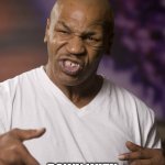 Down with the Thickness | GET UP, CMON GET UP; DOWN WITH THE THICKNESS | image tagged in mike tyson | made w/ Imgflip meme maker