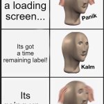 Loading screen time remaining | Theres a loading screen... Its got a time remaining label! Its going up... | image tagged in memes,panik kalm panik | made w/ Imgflip meme maker