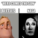 Uh oh… | “HERE COMES THE SUN”; NASA; THE BEETLES | image tagged in teacher's copy,nasa,mr incredible,memes,funny memes,uh oh | made w/ Imgflip meme maker