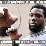 Jason Pierre-Paul | JASON PIERRE-PAUL WOULD LIKE TO REMIND YOU; TO SAFELY HANDLE FIREWORKS THIS JULY THE 4TH | image tagged in finger this,jason pierre-paul,4th of july,fireworks | made w/ Imgflip meme maker