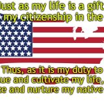 usa map flag | Just as my life is a gift,
so is my citizenship in the USA; Thus, as it is my duty to value and cultivate my life, so I prize and nurture my native land | image tagged in usa map flag | made w/ Imgflip meme maker