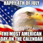*flag waves in the wind* | HAPPY 4TH OF JULY; THE MOST AMERICAN DAY ON THE CALENDAR | image tagged in american flag,memes,4th of july | made w/ Imgflip meme maker