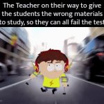 Good thing it's didn't happened by me. | The Teacher on their way to give the students the wrong materials to study, so they can all fail the test | image tagged in gifs,memes,teacher,on their way | made w/ Imgflip video-to-gif maker