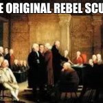 Freedom | THE ORIGINAL REBEL SCUM! | image tagged in rebel scum,america,july 4th | made w/ Imgflip meme maker