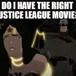 do i have the right justice league movie? | DO I HAVE THE RIGHT JUSTICE LEAGUE MOVIE? | image tagged in batman,funny,wonder woman,justice league,movie,bdsm | made w/ Imgflip meme maker