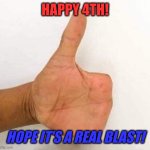 No fingers | HAPPY 4TH! HOPE IT'S A REAL BLAST! | image tagged in no fingers | made w/ Imgflip meme maker