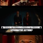 Doctor Who Affrimative Action 01 | NOW THEY ARE REPLACING YOU WITH A NEGRO! (*RASSUMFRASSUMRASSUMFRASSUM!*) AFFIRMATIVE ACTION? | image tagged in doctor who celestial toymaker well that's all right then meme,black doctor who | made w/ Imgflip meme maker