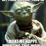 Hey y'all, hope y'all find this funny | MY FIRST MEME, THIS IS; MAKE ME HAPPY, UPVOTING THIS WOULD | image tagged in memes,star wars yoda | made w/ Imgflip meme maker