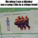 AW HELL NAW, NOT THIS ONE!! (Template made by me) | Me when I see a tiktoker use a song I like in a cringe trend | image tagged in causally messatsu child,tiktok,tiktok sucks,music,memes,oh wow are you actually reading these tags | made w/ Imgflip meme maker