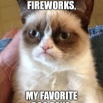 Grumpy Cat | 4TH OF JULY FIREWORKS, MY FAVORITE DOG TOYS. | image tagged in memes,grumpy cat | made w/ Imgflip meme maker