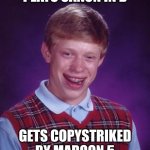 PaChAbElL cOpIEd MaRoOn 5 | PLAYS CANON IN D; GETS COPYSTRIKED BY MAROON 5 | image tagged in memes,bad luck brian,classical music,maroon 5 | made w/ Imgflip meme maker