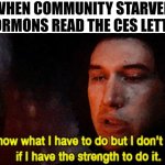 Faith Crisis Mormon | WHEN COMMUNITY STARVED MORMONS READ THE CES LETTER | image tagged in i know what i have to do but i don t know if i have the strength | made w/ Imgflip meme maker
