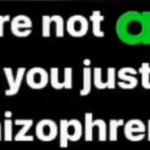 you're not an alien you just have schizophrenia