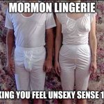 Mormon lingerie | MORMON LINGERIE; MAKING YOU FEEL UNSEXY SENSE 1845 | image tagged in mormon underwear | made w/ Imgflip meme maker