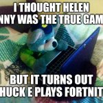 chuck e laptop | I THOUGHT HELEN HENNY WAS THE TRUE GAMER; BUT IT TURNS OUT CHUCK E PLAYS FORTNITE | image tagged in chuck e laptop | made w/ Imgflip meme maker