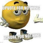 Emoji guy shrug | UPVOTE FOR NOTHING; IGNORE FOR NOTHING | image tagged in emoji guy shrug | made w/ Imgflip meme maker