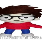 Puff Puff plush | UPVOTE THIS IF YOU PLAN ON HAVING A FUTURE | image tagged in puff puff plush | made w/ Imgflip meme maker