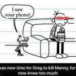 insert random title name | I saw 
your phone! | image tagged in manny knew too much | made w/ Imgflip meme maker