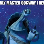 Master Oogway | THE ONLY MASTER OOGWAY I RESPECT | image tagged in master oogway | made w/ Imgflip meme maker