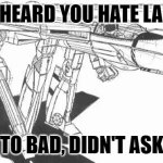 you hate LAMs? | SO I HEARD YOU HATE LAMS? TO BAD, DIDN'T ASK | image tagged in phx | made w/ Imgflip meme maker