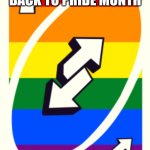 Here we go again | THIS MONTH IS NOW CONVERTED BACK TO PRIDE MONTH; OOPSIE | image tagged in uno reverse card | made w/ Imgflip meme maker