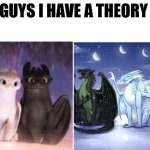 But hey, that's just a *choke* theory *cries* | image tagged in guys i have a theory,how to train your dragon 3,wings of fire | made w/ Imgflip meme maker