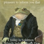 Solomon Islands | Gentlemen, it is with great 
pleasure to inform you that; today is Solomon Islands Independence Day | image tagged in gentleman frog | made w/ Imgflip meme maker