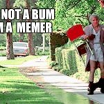 I’m a jerk | I’M NOT A BUM
 I’M A  MEMER | image tagged in steve martin the jerk that's all i need | made w/ Imgflip meme maker