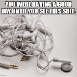 It always ruins my day | YOU WERE HAVING A GOOD DAY UNTIL YOU SEE THIS SHIT: | image tagged in tangled headphones,relatable,funny,meme,memes,funny meme | made w/ Imgflip meme maker