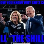 Jill “the Shill” | AND NOW YOU KNOW WHY SHE’S CALLED; JILL “THE SHILL” | image tagged in jill the shill,biden,puppet,political memes,political meme,puppets | made w/ Imgflip meme maker
