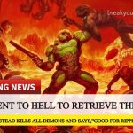 Doom Slayer Too Angry Breaking News | MAN SENT TO HELL TO RETRIEVE THE BFG-9000; HE INSTEAD KILLS ALL DEMONS AND SAYS,”GOOD FOR RIPPING AND TEARING” | image tagged in doom slayer too angry breaking news | made w/ Imgflip meme maker