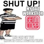 ex-aid gimmicks | MY DAD WORKS FOR; AND CAN GET YOU INFECTED WITH BUGSTER VIRUS | image tagged in shut up my dad works for,kamen rider | made w/ Imgflip meme maker
