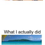 BRUH | image tagged in a teacher's summer break expectations | made w/ Imgflip meme maker