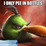 Realistic Angry Bird | I ONLY PEE IN BOTTLES | image tagged in realistic angry bird | made w/ Imgflip meme maker