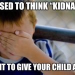 Why You Shouldn’t Use Words You Don’t Know the Meaning of | I USED TO THINK “KIDNAP”; MEANT TO GIVE YOUR CHILD A NAP | image tagged in memes,confession kid,kidnap,mistakes,english,funny | made w/ Imgflip meme maker