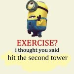 exercise I thought you said | hit the second tower | image tagged in exercise i thought you said | made w/ Imgflip meme maker