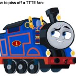 How to piss off a TTTE fan